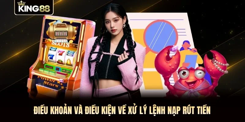 Điều khoản và điều kiện về xử lý lệnh nạp rút tiền Điều khoản và điều kiện về xử lý lệnh nạp rút tiền