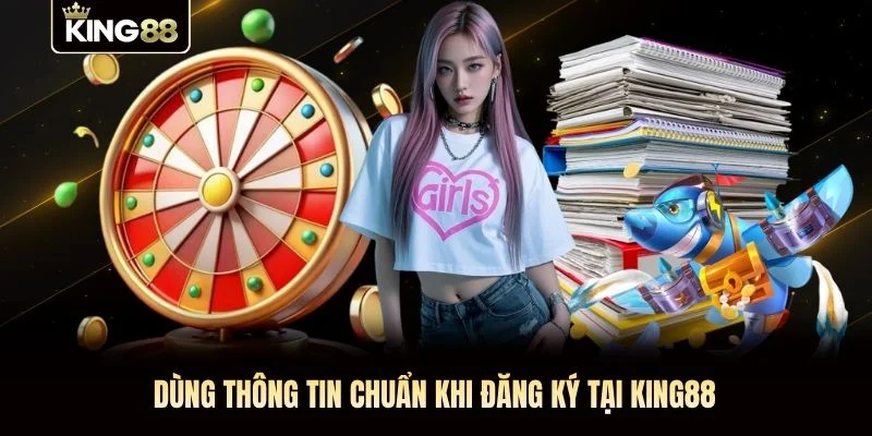 Dùng thông tin chuẩn khi đăng ký tại KING88 Dùng thông tin chuẩn khi đăng ký tại KING88