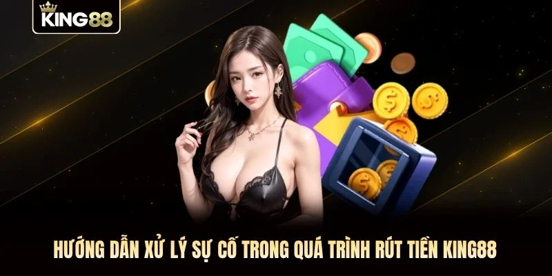 Hướng dẫn xử lý sự cố trong quá trình rút tiền KING88 Hướng dẫn xử lý sự cố trong quá trình rút tiền KING88